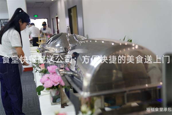 食堂快餐配送公司：方便快捷的美食送上門