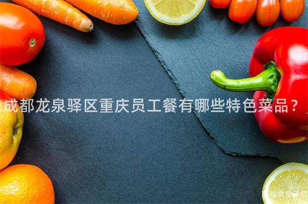 成都龍泉驛區重慶員工餐有哪些特色菜品？