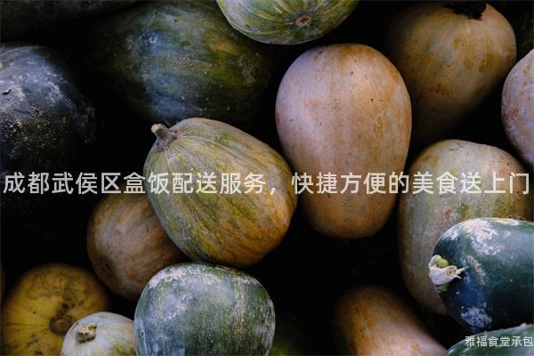 成都武侯區(qū)盒飯配送服務(wù)，快捷方便的美食送上門