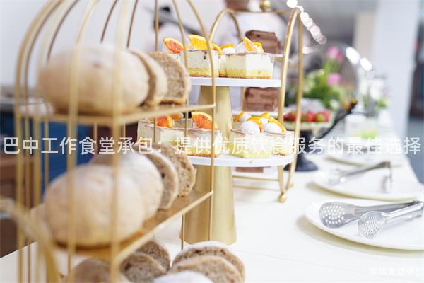 巴中工作食堂承包：提供優(yōu)質(zhì)飲食服務(wù)的最佳選擇